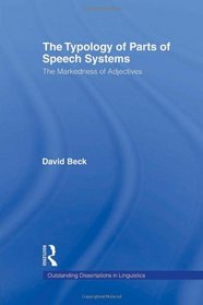 The Typology of Parts of Speech Systems: The Markedness of Adjectives (Outstanding Dissertations in Linguistics)