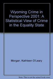 Wyoming Crime in Perspective 2001: A Statistical View of Crime in the Equality State