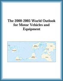 The 2000-2005 World Outlook for Motor Vehicles and Equipment (Strategic Planning Series)