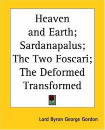 Heaven And Earth; Sardanapalus; the Two Foscari; the Deformed Transformed