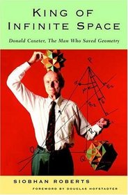 King of Infinite Space: Donald Coxeter, the Man Who Saved Geometry