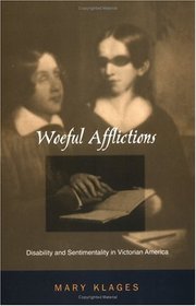 Woeful Afflictions: Disability and Sentimentality in Victorian America