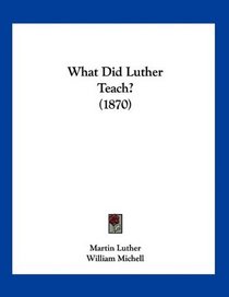 What Did Luther Teach? (1870)
