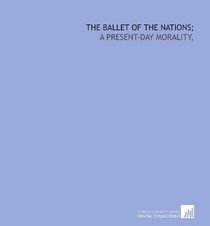The ballet of the nations;: a present-day morality,