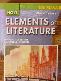 Holt Elements of Literature. Essentials of British And World Literature. Sixth Course. Louisiana Edition.