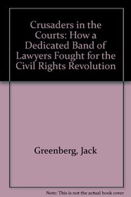 Crusaders in the Courts: How a Dedicated Band of Lawyers Fought for the Civil Rights Revolution