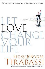 Let Love Change Your Life Growing In Intimacy, Growing In Love