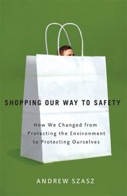 Shopping Our Way to Safety: How We Changed from Protecting the Environment to Protecting Ourselves