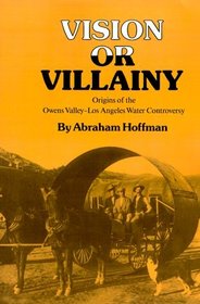Vision or Villainy: Origins of the Owens Valley-Los Angeles Water Controversy (Environmental History Series)
