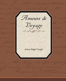Amours De Voyage by Arthur Hugh Clough (World Cultural Heritage Library)