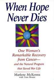 When Hope Never Dies: One Woman's Remarkable Recovery from Cancer--And the Natural Program That Saved Her Life