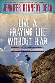 Live a Praying Life Without Fear: Let Faith Tame Your Worries