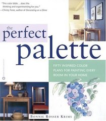 The Perfect Palette : Fifty Inspired Color Plans for Painting Every Roomin Your Home