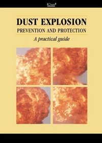 Dust Explosion Prevention and Protection: A Practical Guide (Know the Risk)