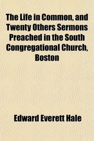 The Life in Common, and Twenty Others Sermons Preached in the South Congregational Church, Boston