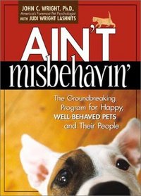 Ain't Misbehavin: The Groundbreaking Program for Happy, Well-Behaved Pets and Their People