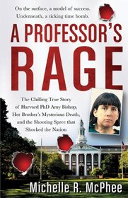 A Professor's Rage: The Chilling True Story of Harvard PhD Amy Bishop, her Brother's Mysterious Death, and the Shooting Spree that Shocked the Nation