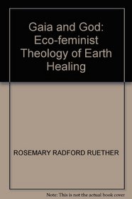GAIA AND GOD: ECO-FEMINIST THEOLOGY OF EARTH HEALING