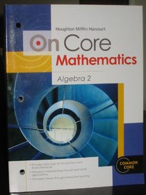Houghton Mifflin Harcourt On Core Mathematics: Student Worktext Algebra 2 2012