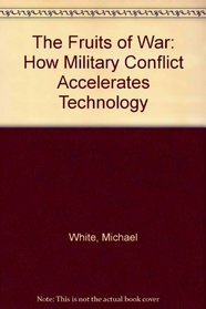 The Fruits of War   How Military Conflict Accelerates Technology