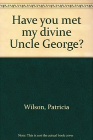 Have you met my divine Uncle George?