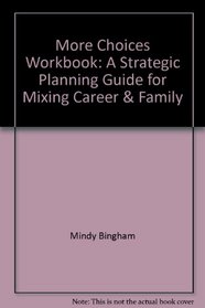 More Choices Workbook: A Strategic Planning Guide for Mixing Career & Family