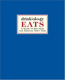 Drinkology EATS: A Guide to Bar Food and Cocktail Party Fare (Drinkology)