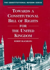 Towards a Constitutional Bill of Rights for the United Kingdom: Commentary and Documents (The Constitutional Reform Series)