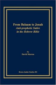 From Balaam to Jonah: Anti-prophetic Satire in the Hebrew Bible (Brown Judiac Studies)