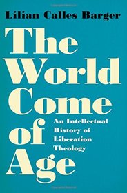 The World Come of Age: An Intellectual History of Liberation Theology