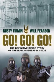 Go! Go! Go!: The Definitive Inside Story of the Iranian Embassy Siege