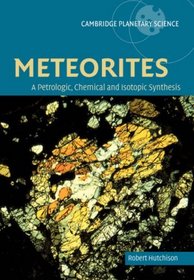 Meteorites: A Petrologic, Chemical and Isotopic Synthesis (Cambridge Planetary Science)