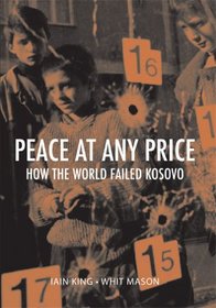 Peace at Any Price: How the World Failed Kosovo (Crises in World Politics)