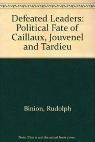 Defeated Leaders: Political Fate of Caillaux, Jouvenel and Tardieu