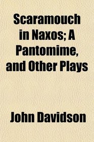Scaramouch in Naxos; A Pantomime, and Other Plays