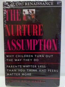 The Nurture Assumption: Why Children Turn Out the Way They Do : Parents Matter Less Than You Think and Peers Matter More