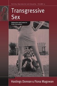 Transgressive Sex: Subversion and Control in Erotic Encounters (Frs) (Fertility, Reproduction and Sexuality)