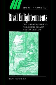 Rival Enlightenments: Civil and Metaphysical Philosophy in Early Modern Germany (Ideas in Context)