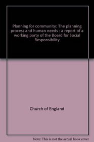 Planning for community: The planning process and human needs : a report of a working party of the Board for Social Responsibility