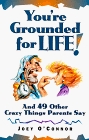 You're Grounded for Life!: And 49 Other Crazy Things Parents Say