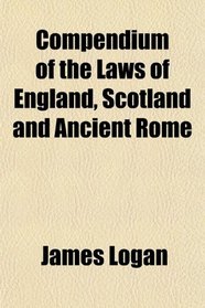 Compendium of the Laws of England, Scotland and Ancient Rome