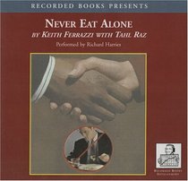 Never Eat Alone - And Other Secrets to Success, One Relationship At A Time by Keith Ferrazzi with Tahl Raz