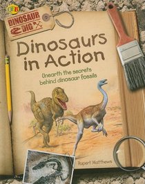 Dinosaurs in Action: Unearth the Secrets Behind Dinosaur Fossils (Dinosaur Dig)
