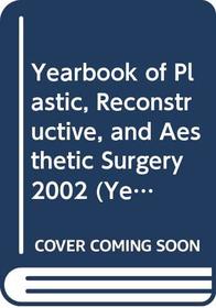 Yearbook of Plastic, Reconstructive, and Aesthetic Surgery 2002 (Year Book of Plastic and Aesthetic Surgery)