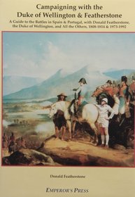 CAMPAIGNING WITH THE DUKE OF WELLINGTON AND FEATHERSTONE: A Guide to the Battles in Spain and Portugal, with Donald Featherstone, the Duke of Wellington, and All the Others, 1808-1814 and 1973-1992