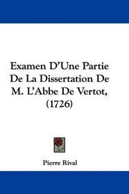 Examen D'Une Partie De La Dissertation De M. L'Abbe De Vertot, (1726) (French Edition)