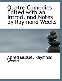 Quatre Comdies Edited with an Introd. and Notes by Raymond Weeks