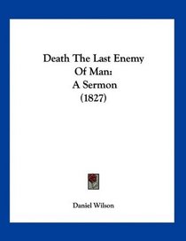Death The Last Enemy Of Man: A Sermon (1827)