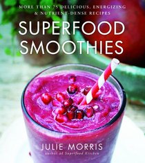 Superfood Smoothies: More than 100 delicious, energizing & nutrient-dense recipes