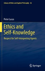 Ethics and Self-Knowledge: Respect for Self-Interpreting Agents (Library of Ethics and Applied Philosophy)